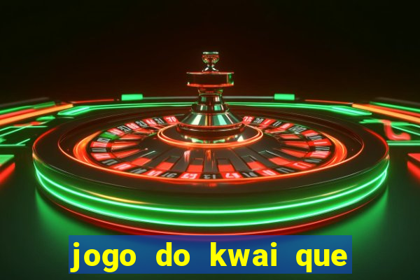jogo do kwai que ganha dinheiro